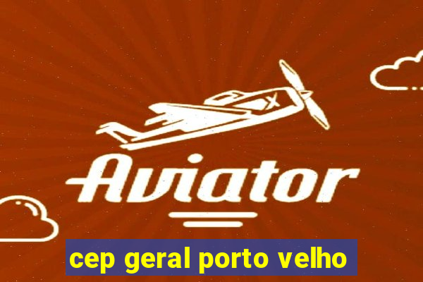 cep geral porto velho